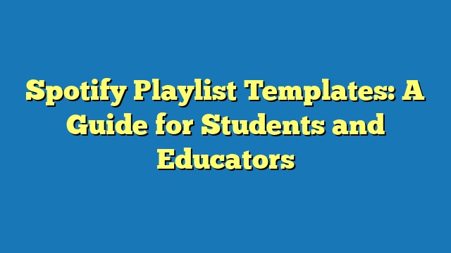 Spotify Playlist Templates: A Guide for Students and Educators
