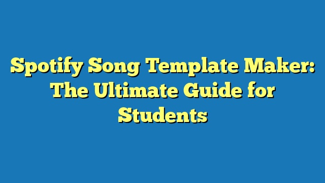 Spotify Song Template Maker: The Ultimate Guide for Students