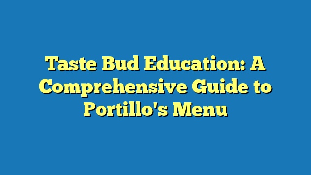 Taste Bud Education: A Comprehensive Guide to Portillo's Menu