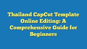 Thailand CapCut Template Online Editing: A Comprehensive Guide for Beginners