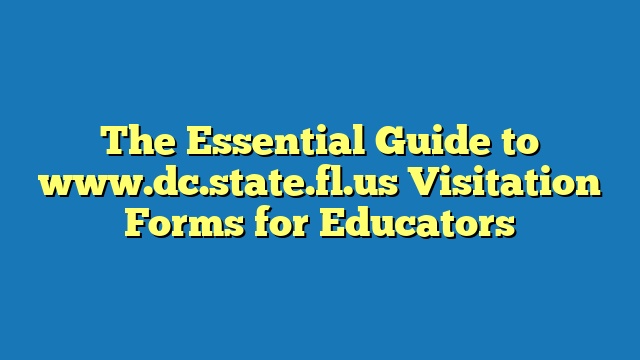 The Essential Guide to www.dc.state.fl.us Visitation Forms for Educators