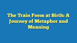 The Train Poem at Birth: A Journey of Metaphor and Meaning
