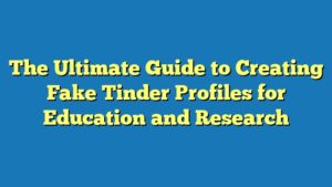 The Ultimate Guide to Creating Fake Tinder Profiles for Education and Research