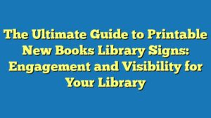 The Ultimate Guide to Printable New Books Library Signs: Engagement and Visibility for Your Library