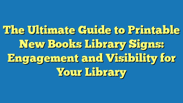 The Ultimate Guide to Printable New Books Library Signs: Engagement and Visibility for Your Library