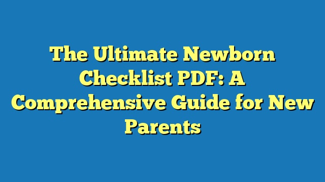 The Ultimate Newborn Checklist PDF: A Comprehensive Guide for New Parents