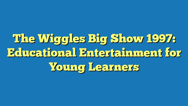 The Wiggles Big Show 1997: Educational Entertainment for Young Learners