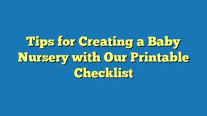 Tips for Creating a Baby Nursery with Our Printable Checklist