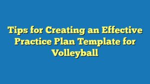 Tips for Creating an Effective Practice Plan Template for Volleyball