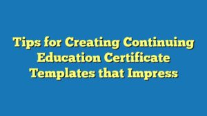 Tips for Creating Continuing Education Certificate Templates that Impress