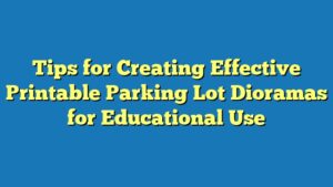 Tips for Creating Effective Printable Parking Lot Dioramas for Educational Use