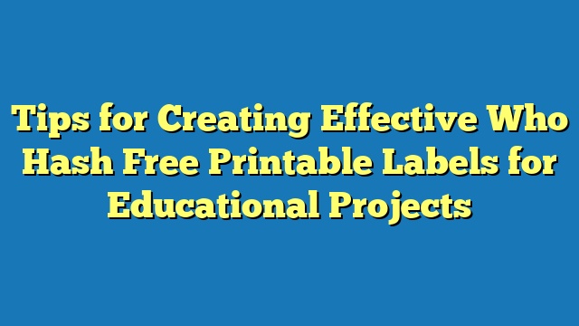 Tips for Creating Effective Who Hash Free Printable Labels for Educational Projects