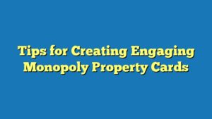 Tips for Creating Engaging Monopoly Property Cards