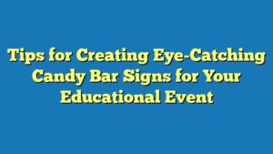 Tips for Creating Eye-Catching Candy Bar Signs for Your Educational Event