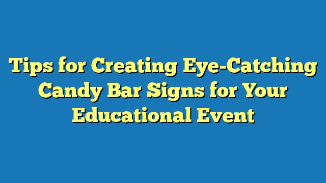 Tips for Creating Eye-Catching Candy Bar Signs for Your Educational Event