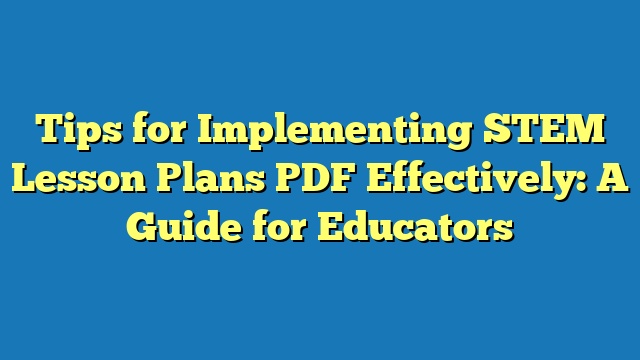 Tips for Implementing STEM Lesson Plans PDF Effectively: A Guide for Educators