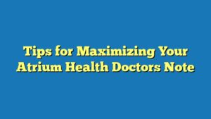 Tips for Maximizing Your Atrium Health Doctors Note