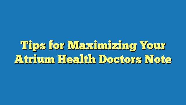 Tips for Maximizing Your Atrium Health Doctors Note