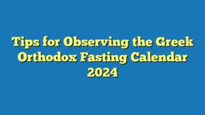 Tips for Observing the Greek Orthodox Fasting Calendar 2024
