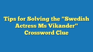 Tips for Solving the "Swedish Actress Ms Vikander" Crossword Clue