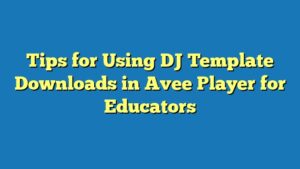 Tips for Using DJ Template Downloads in Avee Player for Educators