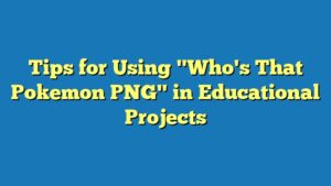 Tips for Using "Who's That Pokemon PNG" in Educational Projects