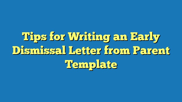 Tips for Writing an Early Dismissal Letter from Parent Template