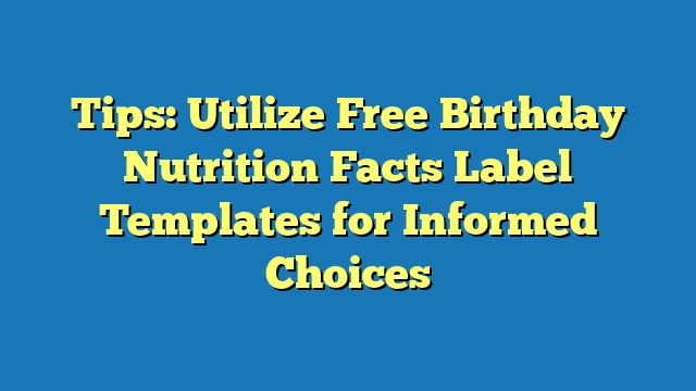 Tips: Utilize Free Birthday Nutrition Facts Label Templates for Informed Choices