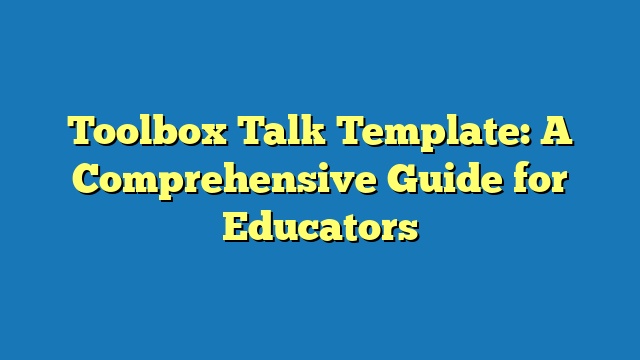 Toolbox Talk Template: A Comprehensive Guide for Educators