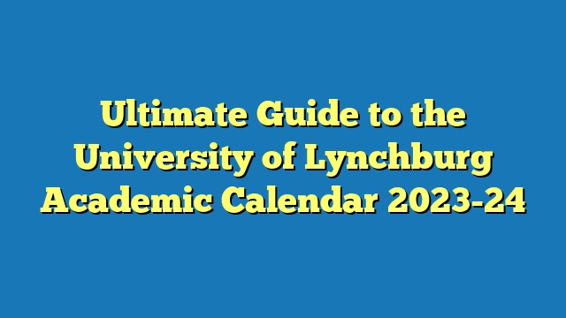 Ultimate Guide to the University of Lynchburg Academic Calendar 2023-24