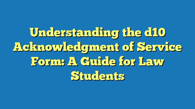 Understanding the d10 Acknowledgment of Service Form: A Guide for Law Students