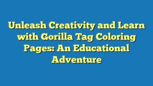 Unleash Creativity and Learn with Gorilla Tag Coloring Pages: An Educational Adventure
