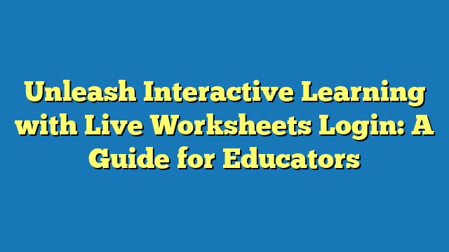 Unleash Interactive Learning with Live Worksheets Login: A Guide for Educators