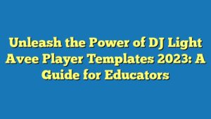 Unleash the Power of DJ Light Avee Player Templates 2023: A Guide for Educators