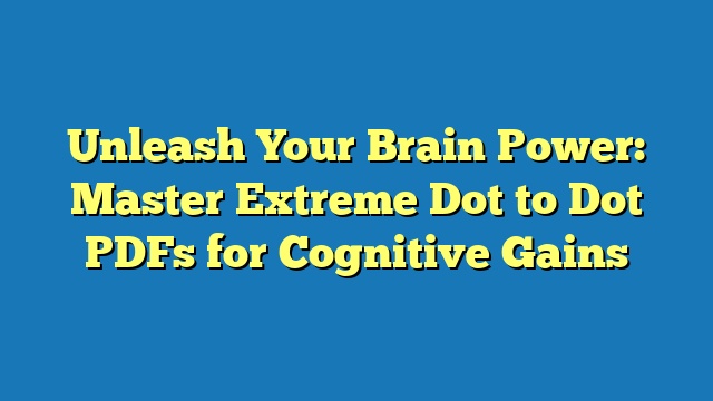 Unleash Your Brain Power: Master Extreme Dot to Dot PDFs for Cognitive Gains