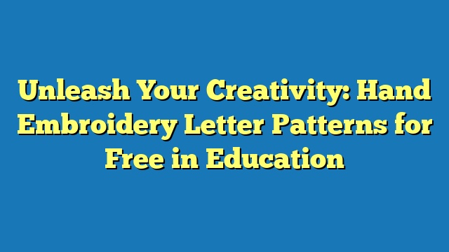 Unleash Your Creativity: Hand Embroidery Letter Patterns for Free in Education