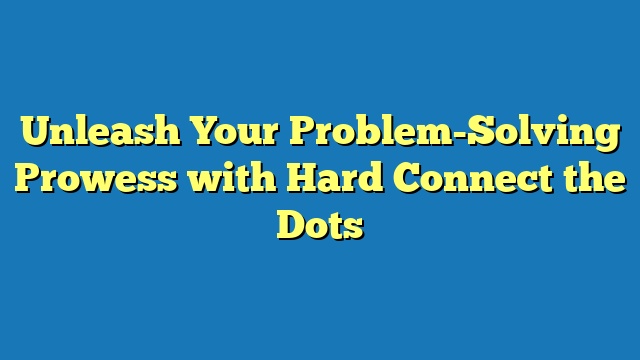 Unleash Your Problem-Solving Prowess with Hard Connect the Dots