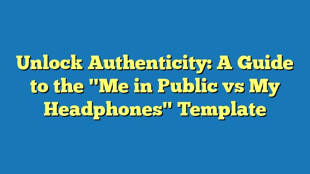 Unlock Authenticity: A Guide to the "Me in Public vs My Headphones" Template