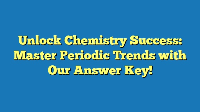Unlock Chemistry Success: Master Periodic Trends with Our Answer Key!