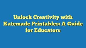 Unlock Creativity with Katemade Printables: A Guide for Educators