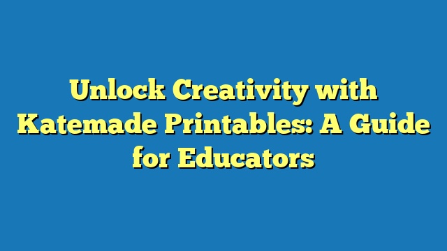 Unlock Creativity with Katemade Printables: A Guide for Educators