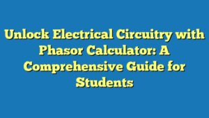 Unlock Electrical Circuitry with Phasor Calculator: A Comprehensive Guide for Students