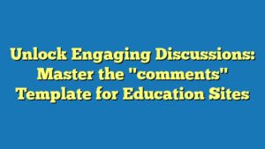 Unlock Engaging Discussions: Master the "comments" Template for Education Sites