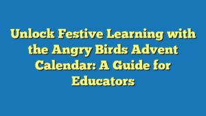 Unlock Festive Learning with the Angry Birds Advent Calendar: A Guide for Educators