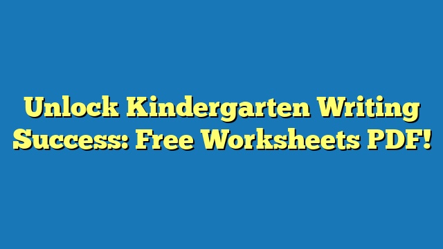 Unlock Kindergarten Writing Success: Free Worksheets PDF!