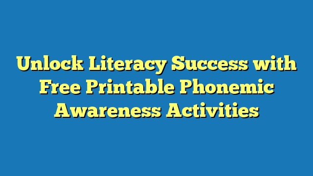 Unlock Literacy Success with Free Printable Phonemic Awareness Activities