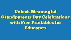 Unlock Meaningful Grandparents Day Celebrations with Free Printables for Educators