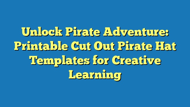 Unlock Pirate Adventure: Printable Cut Out Pirate Hat Templates for Creative Learning