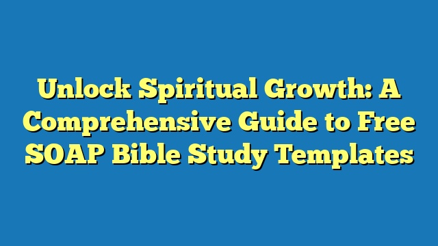 Unlock Spiritual Growth: A Comprehensive Guide to Free SOAP Bible Study Templates