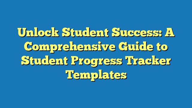 Unlock Student Success: A Comprehensive Guide to Student Progress Tracker Templates